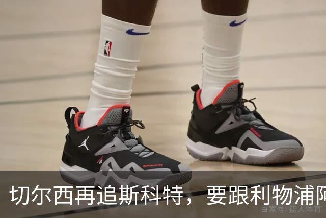 切尔西再追斯科特，要跟利物浦阿森纳热刺抢人