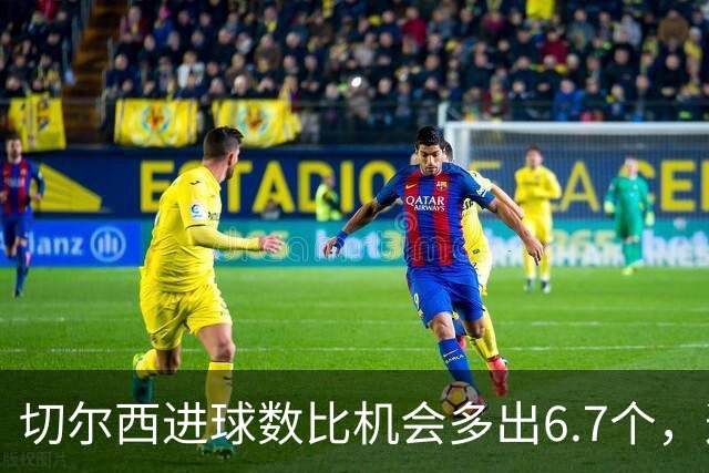 切尔西进球数比机会多出6.7个，这波火热状态还能撑多久？