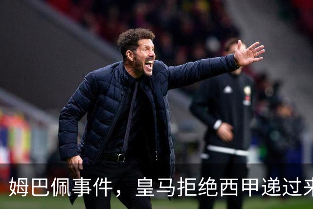 姆巴佩事件，皇马拒绝西甲递过来的台阶，也拒绝了认真解决这件事