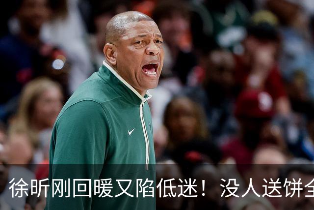 徐昕刚回暖又陷低迷！没人送饼全场5中1，护框稳定却无法保护篮板