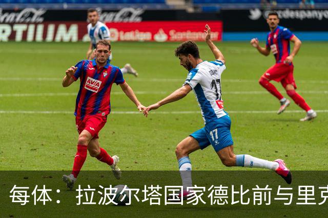 每体：拉波尔塔国家德比前与里克尔梅同席