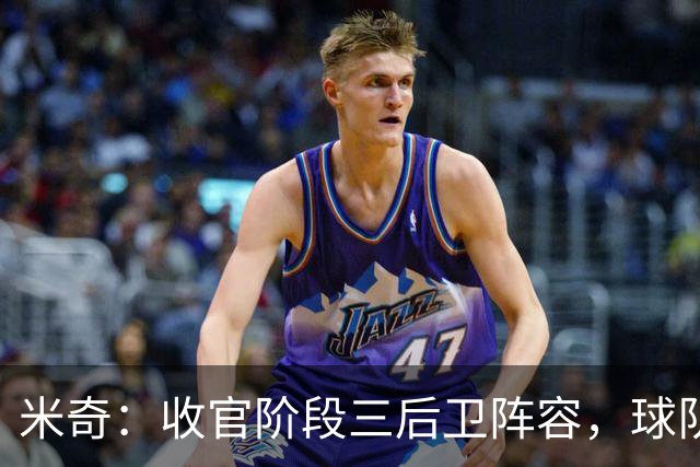 米奇：收官阶段三后卫阵容，球队进攻可圈可点