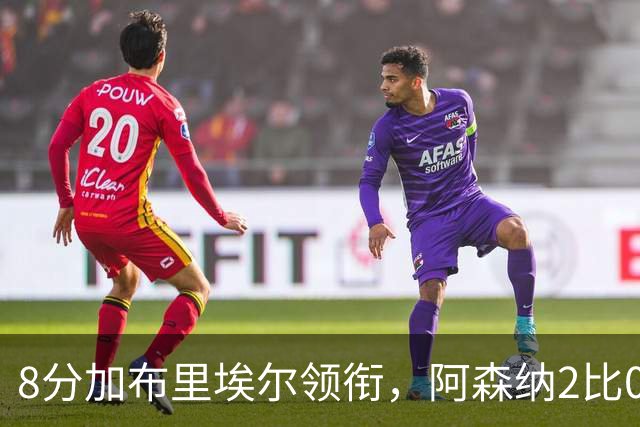 8分加布里埃尔领衔，阿森纳2比0埃弗顿追平曼城积分