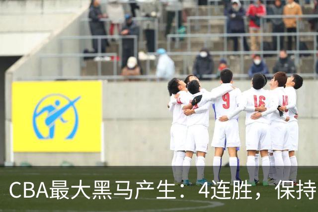 CBA最大黑马产生：4连胜，保持不败 要冲击总冠军？
