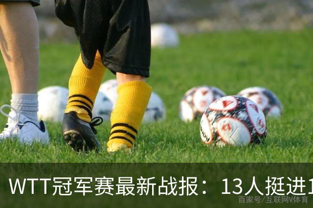 WTT冠军赛最新战报：13人挺进16强！国乒3战全胜，日韩瑞罗各有2人晋级